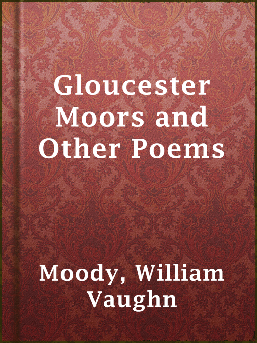 Title details for Gloucester Moors and Other Poems by William Vaughn Moody - Available